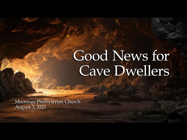 Sunday Worship | August 3, 2025: "Good News for Cave Dwellers"
