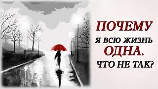 Почему я всю жизнь одна. Что не так?