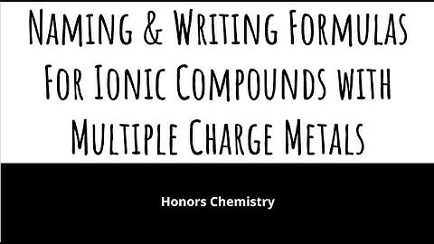 Honors Chem - Naming & Writing Formulas for Ionic Compounds with Multiple Charge Metals