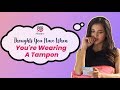 Thoughts You Have When You're Wearing A Tampon - POPxo