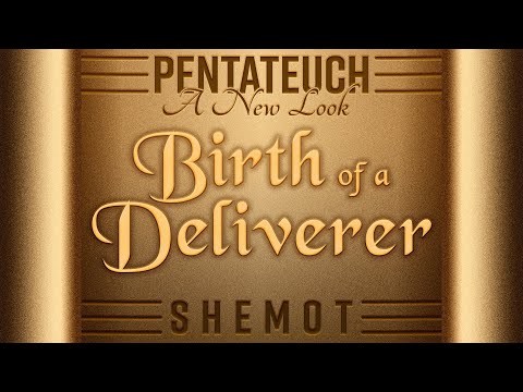 Birth of a Deliverer - Shemot (Exodus 1:1 - 6:1)