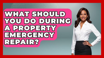 What Should You Do During A Property Emergency Repair? - Mastering Property Management