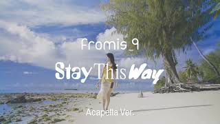 [Clean Acapella] Fromis_9 - Stay This Way