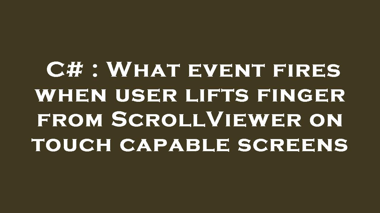 C what event fires when user lifts finger from scrollviewer on touch