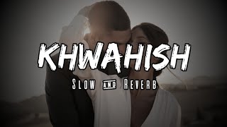 Khwahish | Slow & Reverb | Mitraz | Arooh | Lofi Ki Duniya