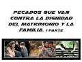 10) PECADOS QUE VAN CONTRA LA DIGNIDAD DEL MATRIMONIO Y DE LA FAMILIA.  (1 PARTE)