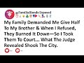 My Family Demanded Me Give Half To My Brother When I Refused They Burned It Down So I Took Them My Family Demanded Me Give Half To My Brother When I Refused They Burned It Down So I Took Them