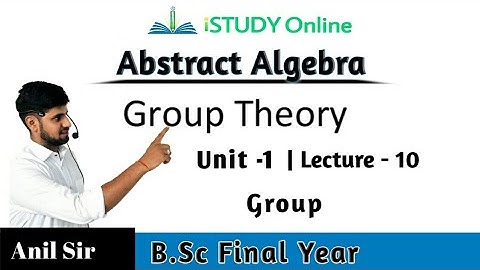 Group | Group Theory | Lecture-10 | UNIT-1 | Algebra | B.Sc Final Year | iSTUDY Online