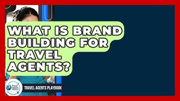 What Is Brand Building For Travel Agents? - Travel Agents Playbook