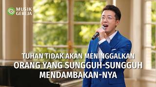 Lagu Rohani | Tuhan Tidak Akan Meninggalkan Orang yang Sungguh-Sungguh Mendambakan-Nya
