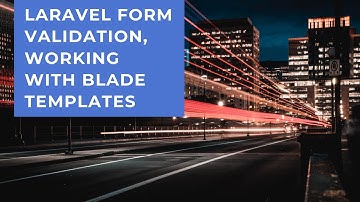 07 Laravel form validation, working with Blade templates