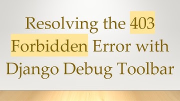 Resolving the 403 Forbidden Error with Django Debug Toolbar