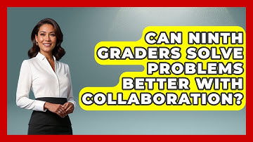 Can Ninth Graders Solve Problems Better With Collaboration? - Ninth Grade Starter Guide