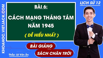 Lịch sử 12 Bài 6: Cách mạng tháng Tám năm 1945 | Chân trời sáng tạo (DỄ HIỂU NHẤT)