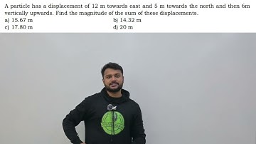 A particle has a displacement of 12 m towards east and 5 m towards the north and then 6m vertically