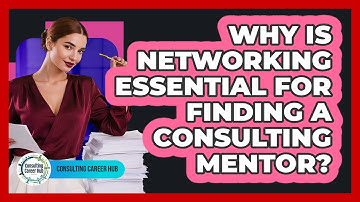 Why Is Networking Essential For Finding A Consulting Mentor? - Consulting Career Hub