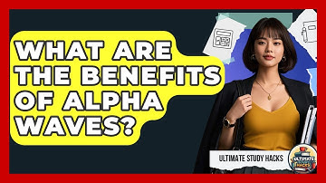 What Are The Benefits Of Alpha Waves? - Ultimate Study Hacks