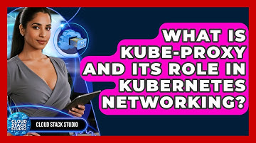 What Is Kube-proxy And Its Role In Kubernetes Networking? - Cloud Stack Studio