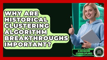 Why Are Historical Clustering Algorithm Breakthroughs Important? - AI and Machine Learning Explained