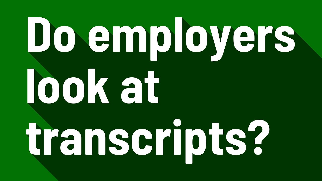 Do Employers Actually Look At Transcripts?