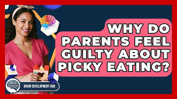 Why Do Parents Feel Guilty About Picky Eating? - Brain Development Hub