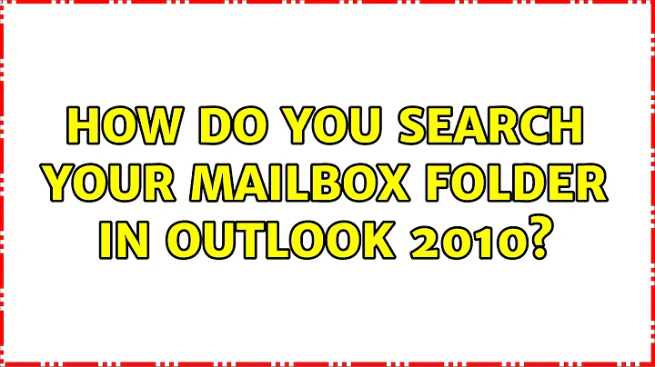 How do you search your Mailbox folder in Outlook 2010? (2 Solutions!!)