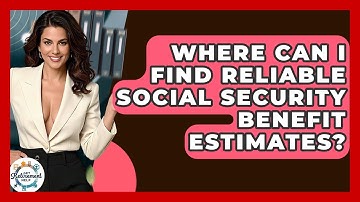 Where Can I Find Reliable Social Security Benefit Estimates? - Get Retirement Help