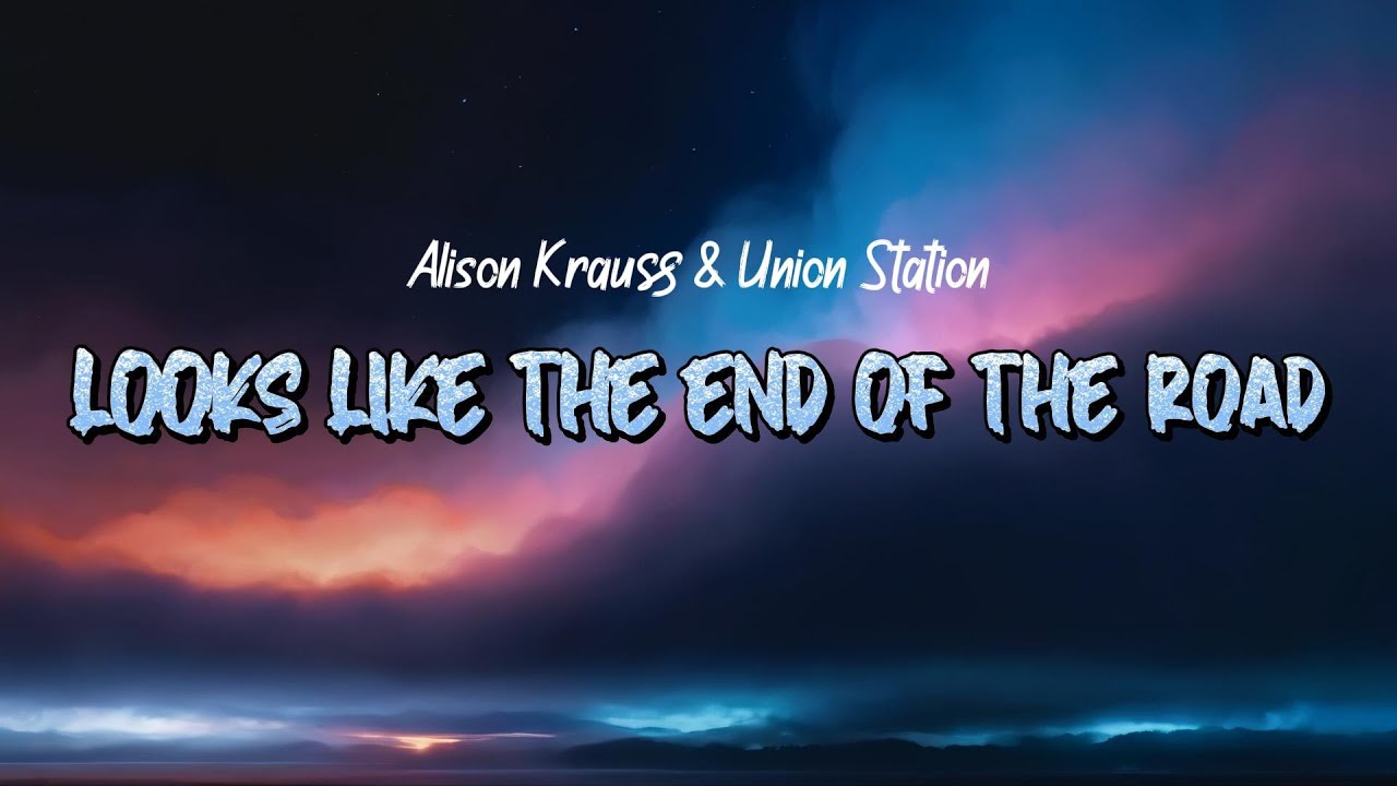 Alison Krauss & Union Station - Looks Like The End Of The Road (Lyrics) Alison Krauss & Union Station - Looks Like The End Of The Road (Lyrics)
