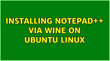 Installing Notepad++ via WINE on Ubuntu Linux (6 Solutions!!)