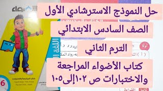 حل النموذج الاسترشادي الأول الصف السادس  الترم 2 كتاب الأضواء المراجعة والاختبارات ص ١٠٢-١٠٣-١٠٤-١٠٥