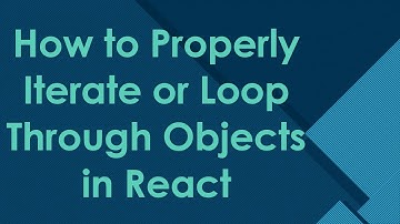 How to Properly Iterate or Loop Through Objects in React