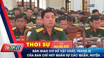 Bàn giao cơ sở vật chất, trang bị của Ban Chỉ huy quân sự các quận, huyện| Cần Thơ TV