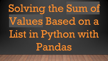 Solving the Sum of Values Based on a List in Python with Pandas