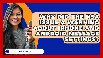 Why Did the NSA Issue a Warning About iPhone and Android Message Settings? - Be App Savvy