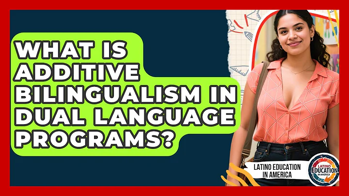 What Is Additive Bilingualism In Dual Language Programs? - Latino Education in America