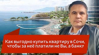 Как выгодно купить квартиру в Сочи, чтобы за неё платили не Вы, а банк?