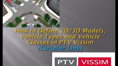 PTV Vissim: How to Define 2D/3D Models, Vehicle Types, and Vehicle Classes using PTV Vissim