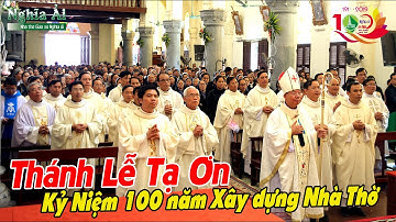 THÁNH LỄ TẠ ƠN kỷ niệm 100 năm Thánh Đường & Khánh Thành TT Mục Vụ Giáo xứ Nghĩa Ải 1919-2019