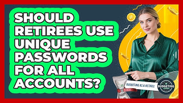 Should Retirees Use Unique Passwords For All Accounts?
