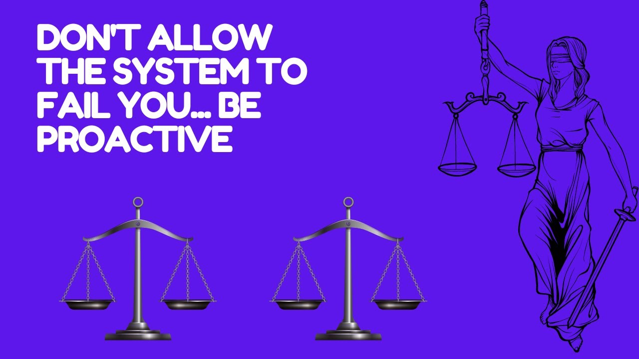 Don't allow the system to fail you...be proactive