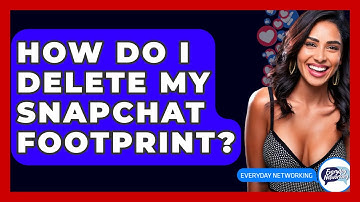 How Do I Delete My Snapchat Footprint? - Everyday-Networking