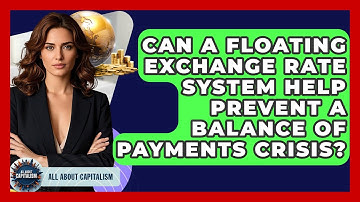 Can A Floating Exchange Rate System Help Prevent A Balance Of Payments Crisis?