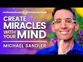 CREATE MIRACLES with Your MIND! Manifestation & the Law of Attraction! Michael Sandler