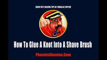 "Wet Shaving Tips, Tricks & Hacks: How To Glue A Knot Into A Shave Brush with Douglas Smythe"