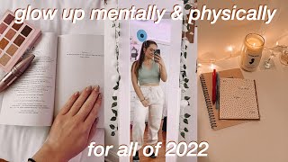 HOW TO GLOW UP MENTALLY \& PHYSICALLY FOR 2022 | HEALTHY \& LIFE CHANGING HABITS FOR 2022