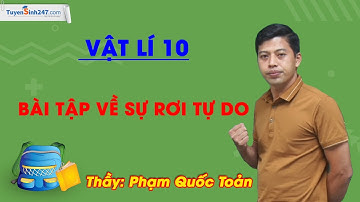 Bài tập về sự rơi tự do - Vật Lí 10 - Thầy Phạm Quốc Toản