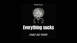 Vaultboy - Everything Sucks SLOWED & REVERB