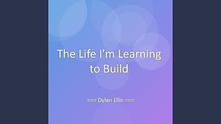 The Life I’m Learning to Build
