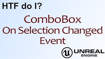 HTF do I? Use the Combo Box OnSelectionChanged Event in UMG ( UE4 )