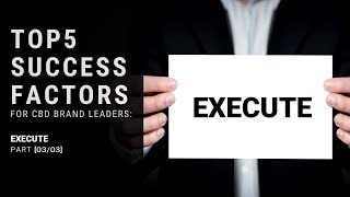 Top 5 Success Factors for CBD Brand Leaders : Execute [03/03]